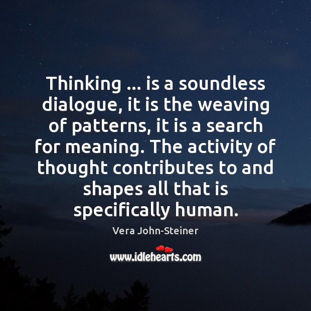 Thinking … is a soundless dialogue, it is the weaving of patterns, it Vera John-Steiner Picture Quote