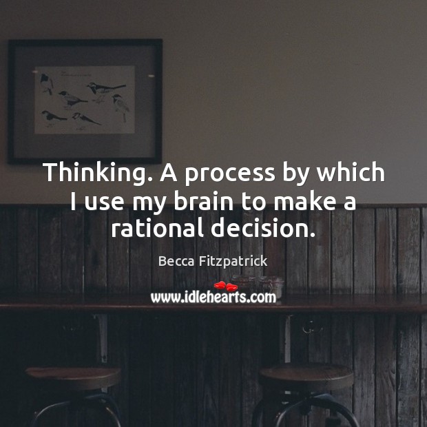 Thinking. A process by which I use my brain to make a rational decision. Becca Fitzpatrick Picture Quote