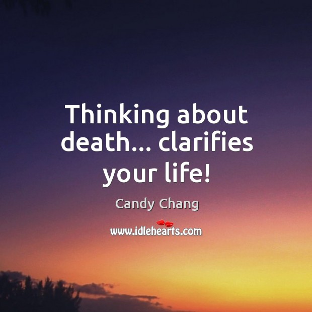 Thinking about death… clarifies your life! Candy Chang Picture Quote