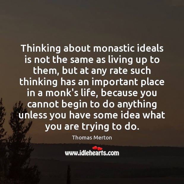 Thinking about monastic ideals is not the same as living up to Thomas Merton Picture Quote