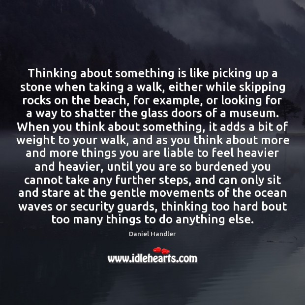 Thinking about something is like picking up a stone when taking a Daniel Handler Picture Quote