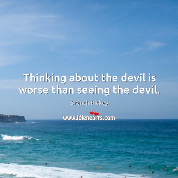 Thinking about the devil is worse than seeing the devil. Image