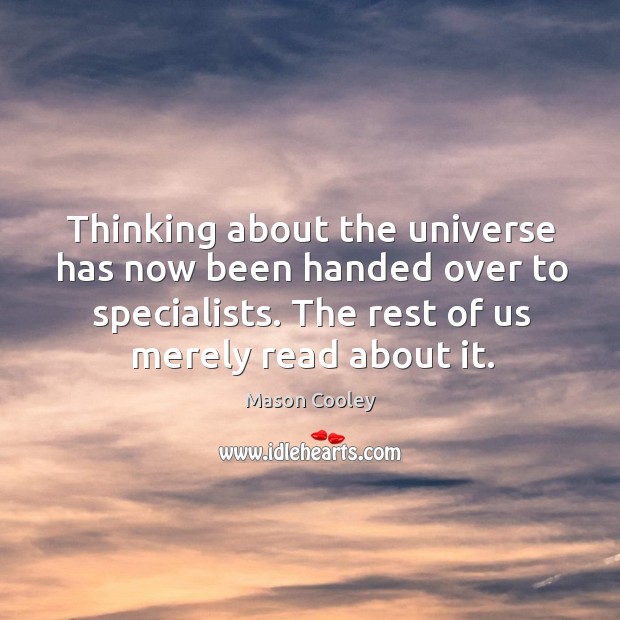 Thinking about the universe has now been handed over to specialists. The rest of us merely read about it. Image