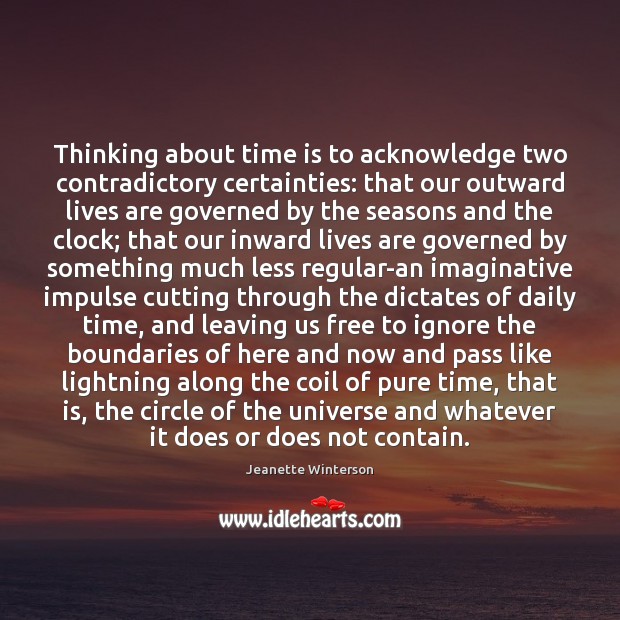Thinking about time is to acknowledge two contradictory certainties: that our outward Jeanette Winterson Picture Quote