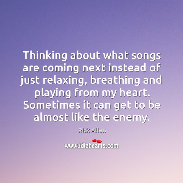 Thinking about what songs are coming next instead of just relaxing, breathing and playing from my heart. Enemy Quotes Image