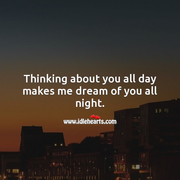 Thinking about you all day makes me dream of you all night. Flirty Quotes Image