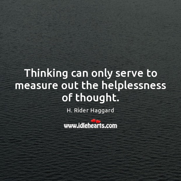 Thinking can only serve to measure out the helplessness of thought. Image