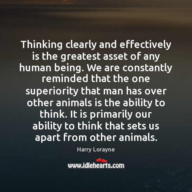 Thinking clearly and effectively is the greatest asset of any human being.  - IdleHearts