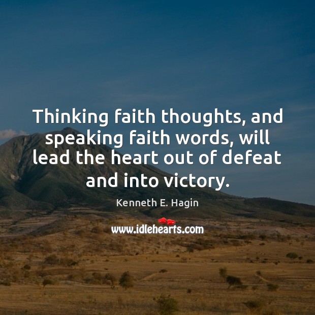 Thinking faith thoughts, and speaking faith words, will lead the heart out Image