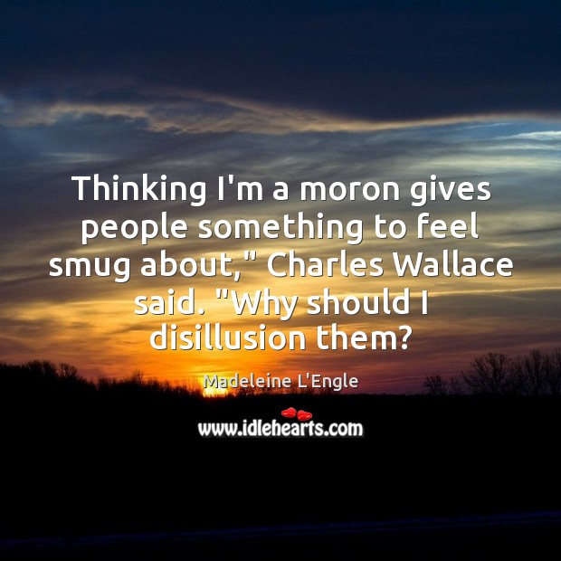 Thinking I’m a moron gives people something to feel smug about,” Charles Image