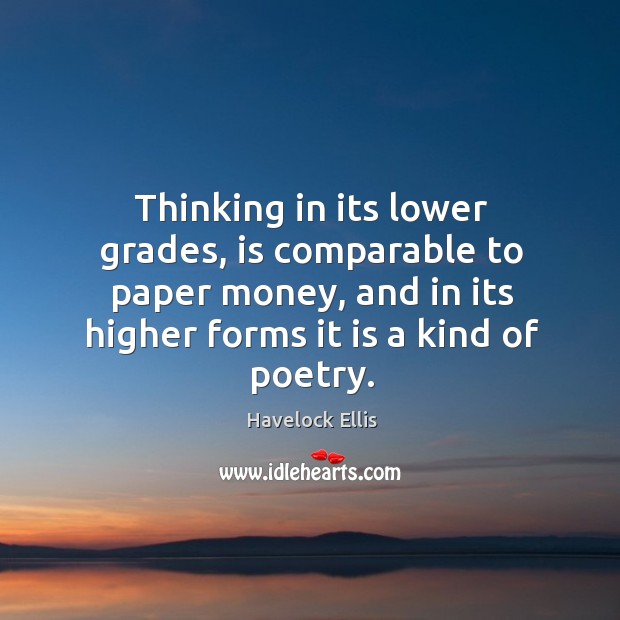 Thinking in its lower grades, is comparable to paper money, and in its higher forms it is a kind of poetry. Image