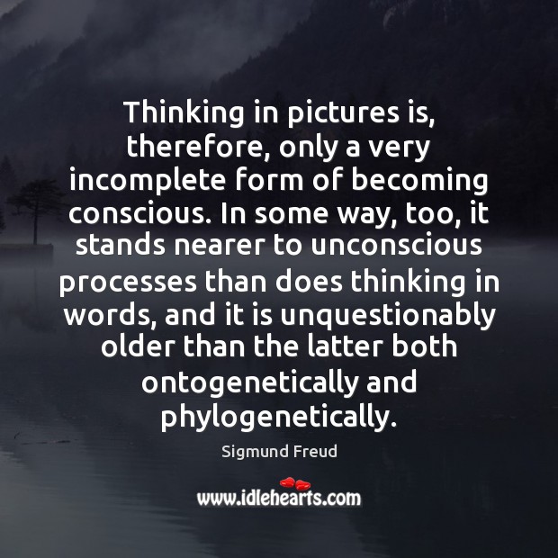 Thinking in pictures is, therefore, only a very incomplete form of becoming Sigmund Freud Picture Quote