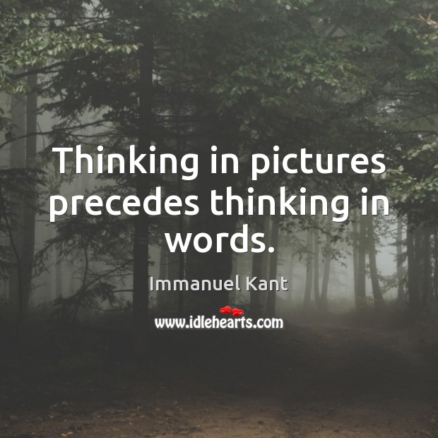 Thinking in pictures precedes thinking in words. Immanuel Kant Picture Quote