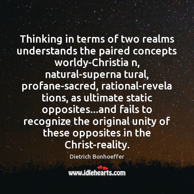 Thinking in terms of two realms understands the paired concepts worldy-Christia n, Dietrich Bonhoeffer Picture Quote