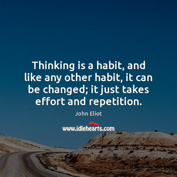 Thinking is a habit, and like any other habit, it can be John Eliot Picture Quote