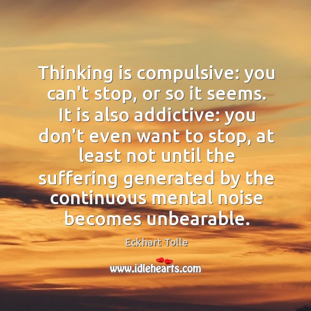 Thinking is compulsive: you can’t stop, or so it seems. It is Image