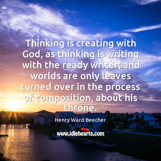 Thinking is creating with God, as thinking is writing with the ready Henry Ward Beecher Picture Quote