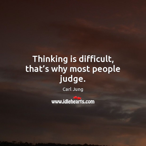 Thinking is difficult, that’s why most people judge. Carl Jung Picture Quote