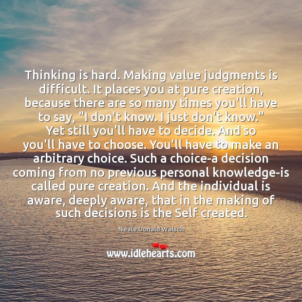 Thinking is hard. Making value judgments is difficult. It places you at Neale Donald Walsch Picture Quote