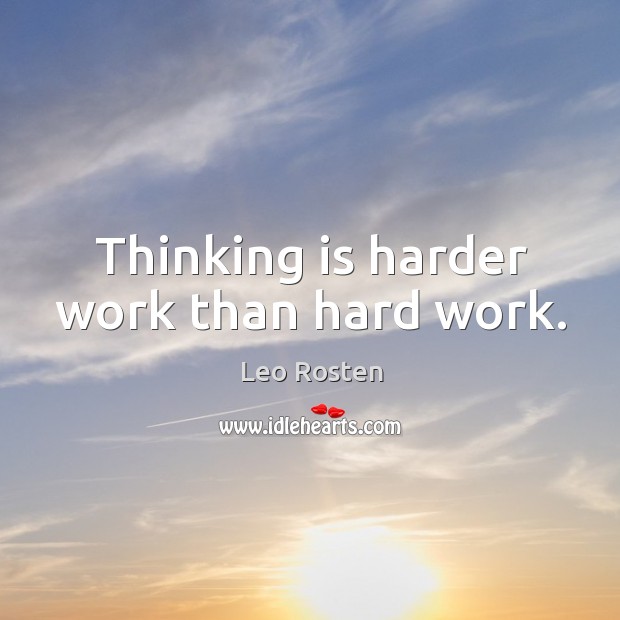 Thinking is harder work than hard work. Leo Rosten Picture Quote