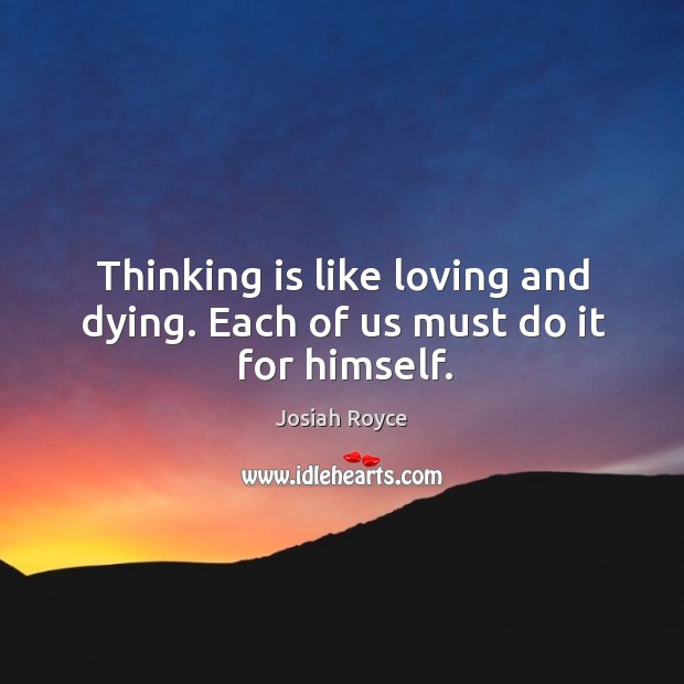 Thinking is like loving and dying. Each of us must do it for himself. Image