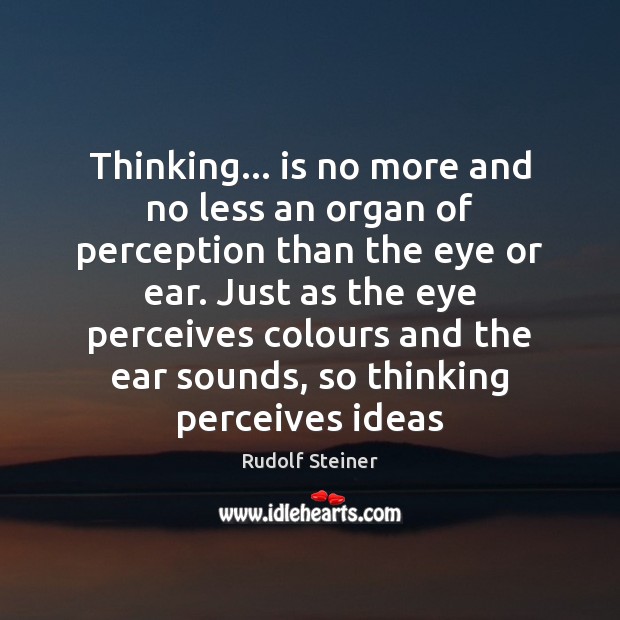 Thinking… is no more and no less an organ of perception than Rudolf Steiner Picture Quote