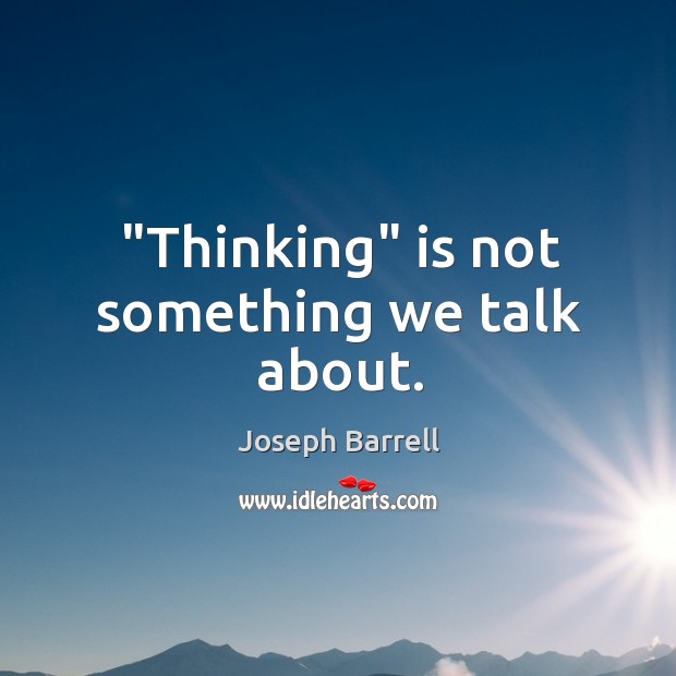 “Thinking” is not something we talk about. Joseph Barrell Picture Quote