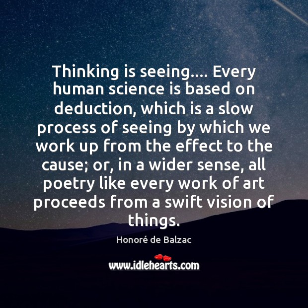 Thinking is seeing…. Every human science is based on deduction, which is Honoré de Balzac Picture Quote
