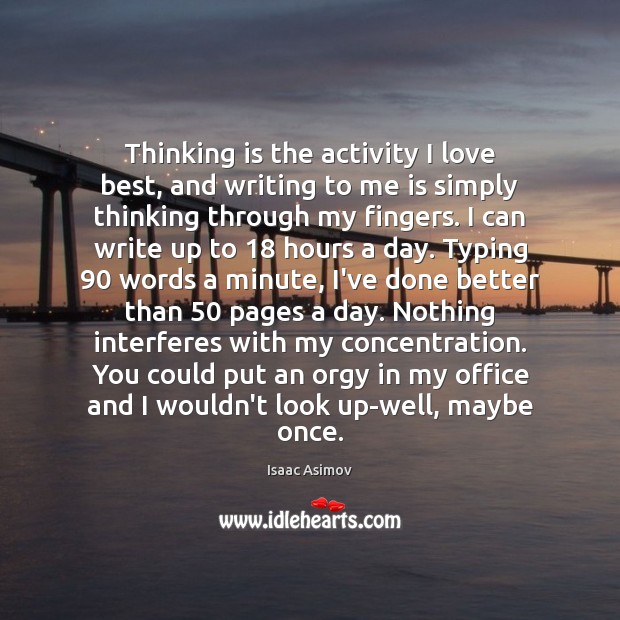 Thinking is the activity I love best, and writing to me is Isaac Asimov Picture Quote