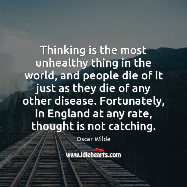 Thinking is the most unhealthy thing in the world, and people die Image