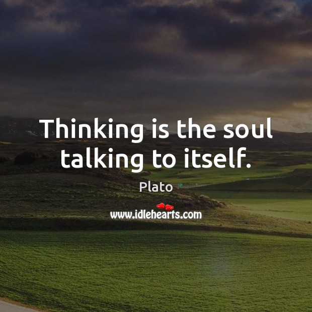 Thinking is the soul talking to itself. Plato Picture Quote