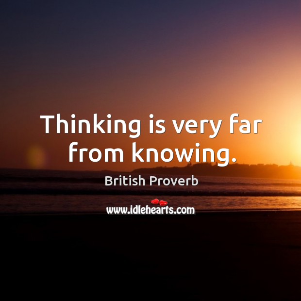 Thinking is very far from knowing. British Proverbs Image