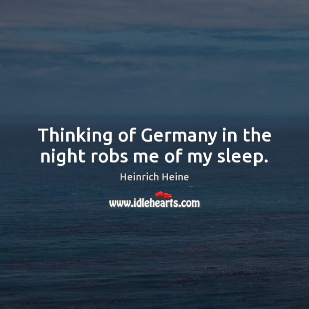 Thinking of Germany in the night robs me of my sleep. Image