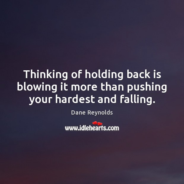 Thinking of holding back is blowing it more than pushing your hardest and falling. Dane Reynolds Picture Quote