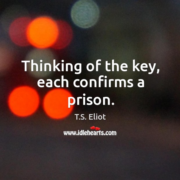 Thinking of the key, each confirms a prison. Image