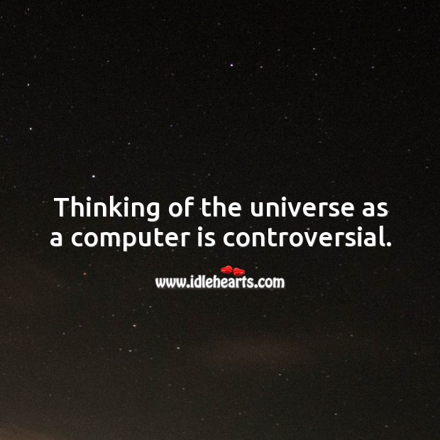 Thinking of the universe as a computer is controversial. Computers Quotes Image