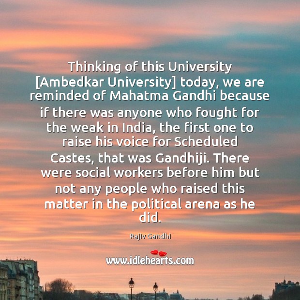 Thinking of this University [Ambedkar University] today, we are reminded of Mahatma Rajiv Gandhi Picture Quote