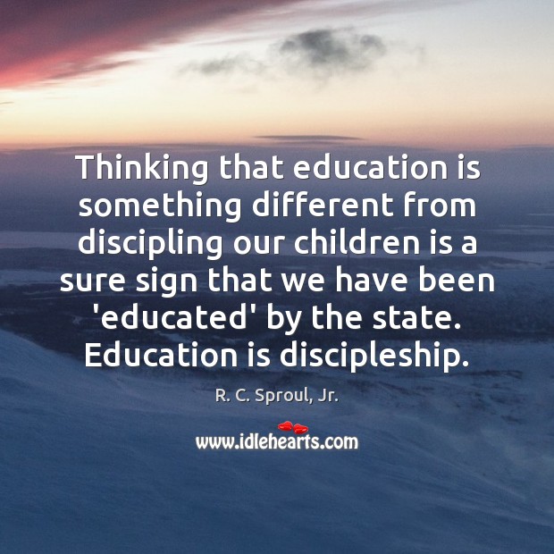 Thinking that education is something different from discipling our children is a Image