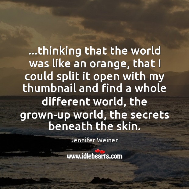 …thinking that the world was like an orange, that I could split Image