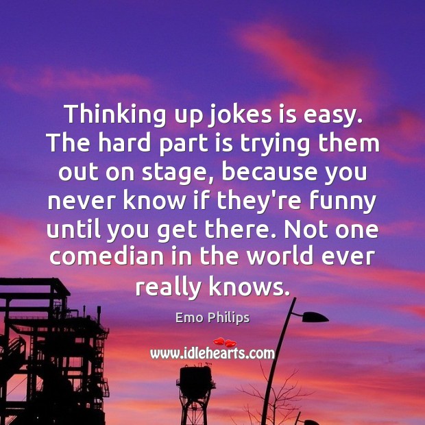 Thinking up jokes is easy. The hard part is trying them out Emo Philips Picture Quote