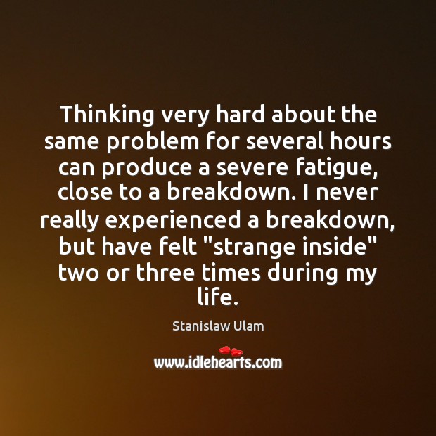 Thinking very hard about the same problem for several hours can produce Stanislaw Ulam Picture Quote