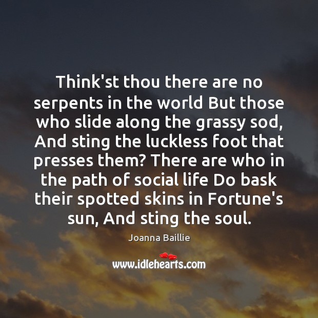 Think’st thou there are no serpents in the world But those who Joanna Baillie Picture Quote