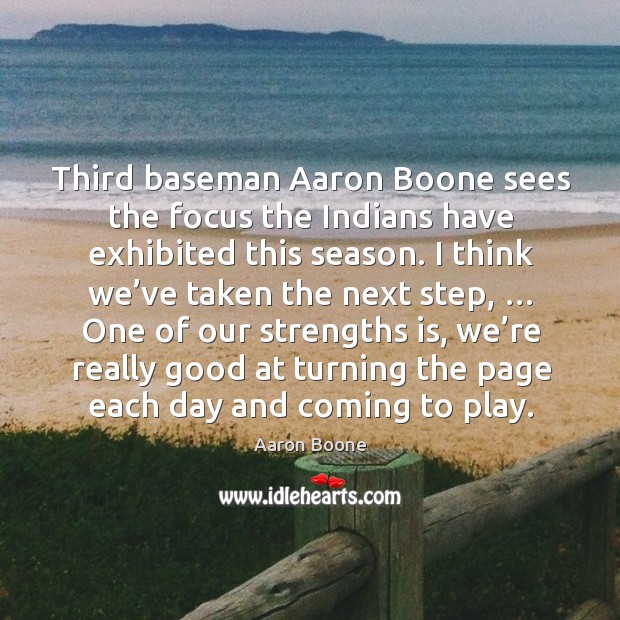 Third baseman aaron boone sees the focus the indians have exhibited this season. Aaron Boone Picture Quote