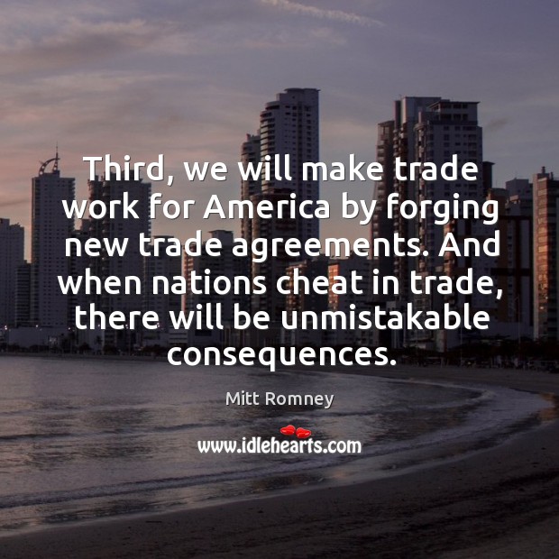 Third, we will make trade work for America by forging new trade Mitt Romney Picture Quote