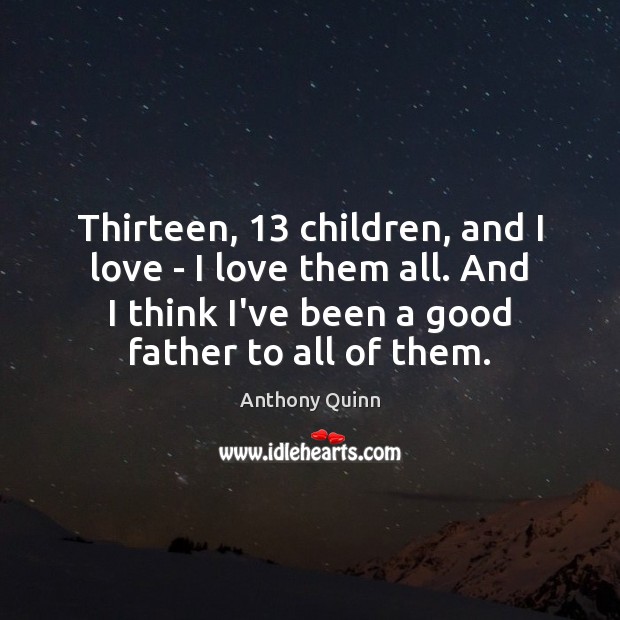 Thirteen, 13 children, and I love – I love them all. And I Image
