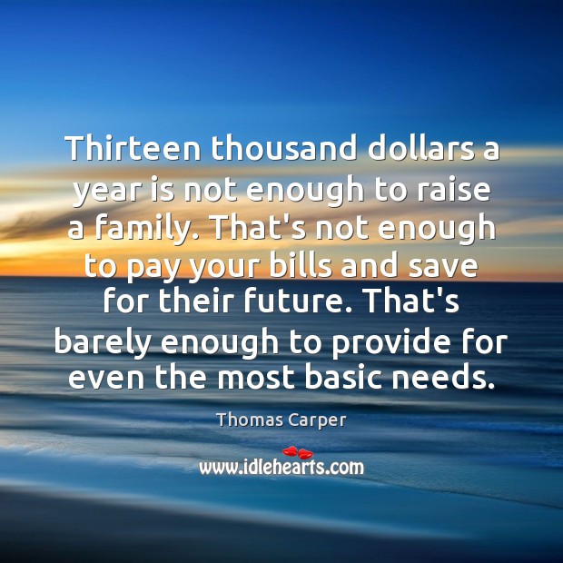 Thirteen thousand dollars a year is not enough to raise a family. Thomas Carper Picture Quote