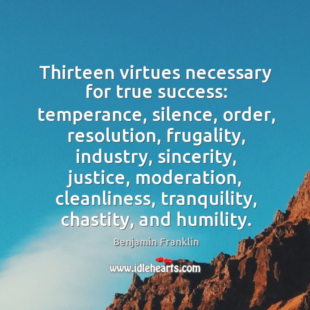 Thirteen virtues necessary for true success: temperance, silence, order, resolution, frugality, industry, Humility Quotes Image