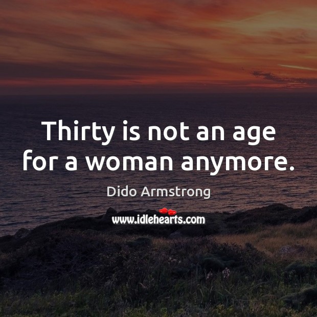 Thirty is not an age for a woman anymore. Image