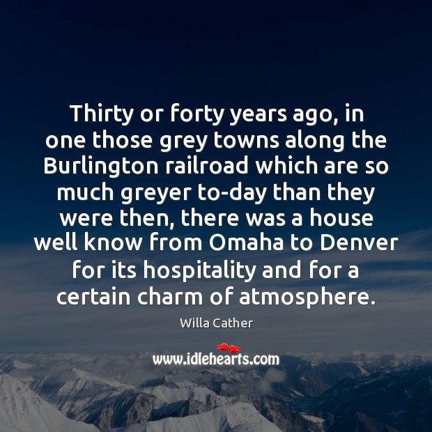 Thirty or forty years ago, in one those grey towns along the Willa Cather Picture Quote
