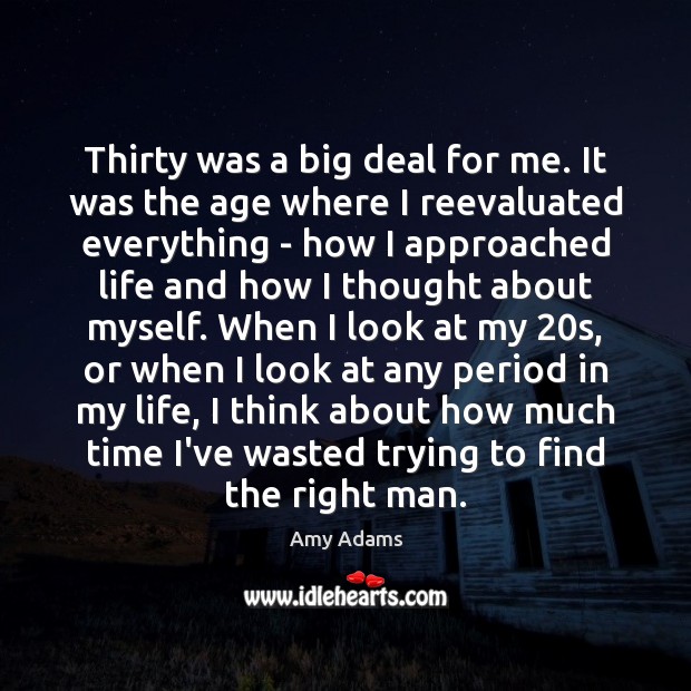 Thirty was a big deal for me. It was the age where Amy Adams Picture Quote